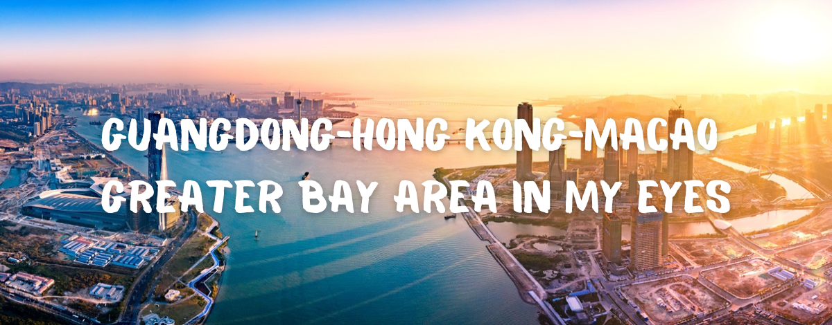 Guangdong-Hong Kong-Macao Greater Bay Area in my eyes