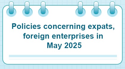 Policies concerning expats, foreign enterprises in May 2025