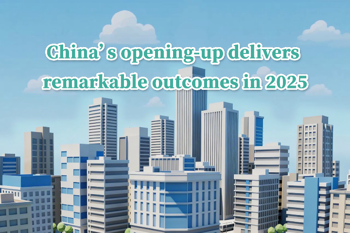 China's opening-up delivers remarkable outcomes in 2025