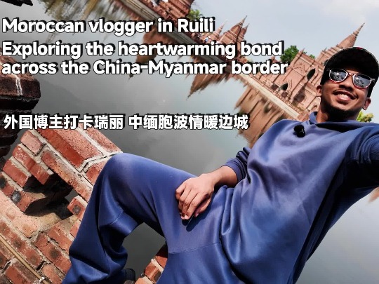 Moroccan vlogger in Ruili: Exploring the heartwarming bond across the China-Myanmar border